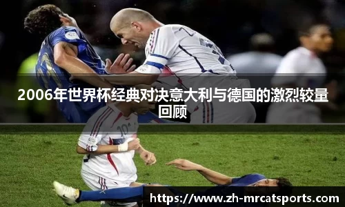 2006年世界杯经典对决意大利与德国的激烈较量回顾