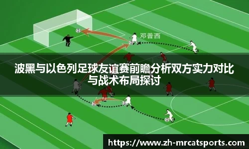 波黑与以色列足球友谊赛前瞻分析双方实力对比与战术布局探讨